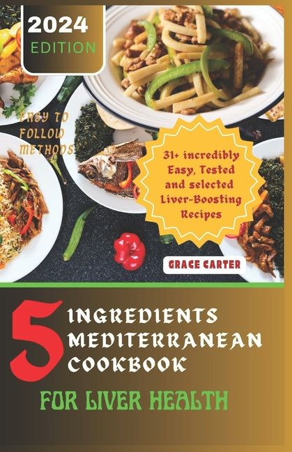 5 Ingredients Mediterranean Cookbook for Liver Health: 31+ incredibly Easy, Tested and selected Liver-Boosting Recipes - Paperback by Books by splitShops