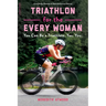 Triathlon for the Every Woman: You Can Be a Triathlete. Yes. You.