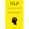 Nlp: Comprehensive Handbook For Adeptly Utilizing Manipulation Techniques And Harnessing The Power Of Persuasion (Acquire Knowledge On Nlp And Its Pot