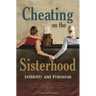 Cheating on the Sisterhood: Infidelity and Feminism