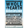 Whole Earth Discipline: Why Dense Cities, Nuclear Power, Transgenic Crops, Restored Wildlands, and Geoengineering Are Necessary