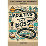 Adulting Like a Boss: Life Skills for Tweens, Teens, and Young Adults (and Some Adults)