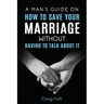 A Man's Guide on How to Save Your Marriage Without Having to Talk About It