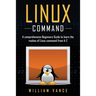 Linux Command: A Comprehensive Beginners Guide to Learn the Realms of Linux Command from A-Z