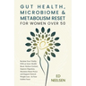 Gut Health, Microbiome & Metabolism Reset for Women Over 50: Reclaim your vitality with an inner health reset- reduce cortisol, improve digestion, boo
