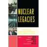 Nuclear Legacies: Communication, Controversy, and the U.S. Nuclear Weapons Complex