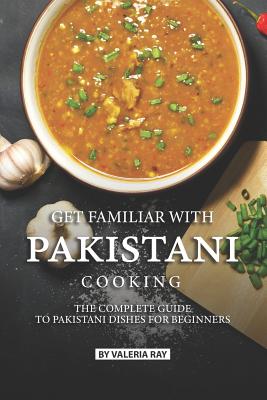 Get Familiar with Pakistani Cooking: The Complete Guide to Pakistani Dishes for Beginners - Paperback by Books by splitShops