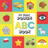 ABC My First Polish Book: The Toddler's Handbook Alphabet Picture Book with English Translations for Kids Bilingual (English / Polish) for Toddl