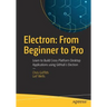 Electron: From Beginner to Pro: Learn to Build Cross Platform Desktop Applications Using Github's Electron