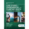 Case Studies in Environmental and Planetary Health: Competencies and Frameworks