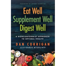 Eat Well Supplement Well Digest Well: A Nonconformist Approach To Optimal Health