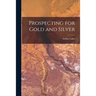 Prospecting for Gold and Silver [microform]