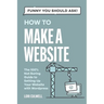 Funny You Should Ask: How to Make a Website: The 100% Not Boring Guide to Setting Up Your Website with Wordpress