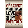 The Greatest White Trash Love Story Ever Told