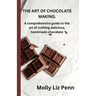 The Art of Chocolate Making: A comprehensive guide to the art of crafting delicious, handmade chocolate