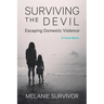 Surviving the Devil - Escaping Domestic Violence: A True Story