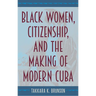 Black Women, Citizenship, and the Making of Modern Cuba