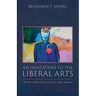 An Invitation to the Liberal Arts: The What and Why of Classical Christian Higher Education