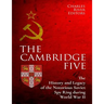 The Cambridge Five: The History and Legacy of the Notorious Soviet Spy Ring in Britain during World War II and the Cold War