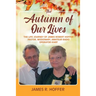 The Autumn of Our Lives: The Life Journey of James Robert Hoffer Pastor, Missionary, Amateur Radio Operator KW8T