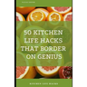 50 Kitchen Life Hacks That Border on Genius: Kitchen Life Hacks