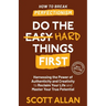 Do the Hard Things First: Harnessing the Power of Authenticity and Creativity to Reclaim Your Life and Master Your True Potential