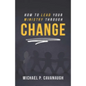 How To LEAD Your MINISTRY Through CHANGE