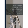 Wheaton's Elements Of International Law