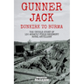 Gunner Jack Dunkirk to Burma: The Untold Story of 130 Assault Field Regiment Royal Artillery
