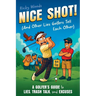 Nice Shot! (And Other Lies Golfers Tell Each Other): A Golfer's Guide to Lies, Trash Talk and Excuses (A Funny Golf Gift)