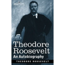 Theodore Roosevelt: An Autobiography: Original Illustrated Edition