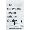 The Motivated Young Adult's Guide to Career Success and Adulthood: Proven Tips for Becoming a Mature Adult, Starting a Rewarding Career and Finding Li