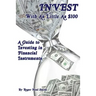 Invest With As Little As $100: A guide to investing in financial instruments