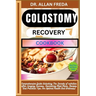 Colostomy Recovery Cookbook: Comprehensive Guide Unlocking The Secrets of nutrition after Surgery Success, Nourishing Meal Plans, Recipes And Pract