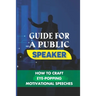 Guide For A Public Speaker: How To Craft Eye-Popping Motivational Speeches: A Great Motivational Speaker