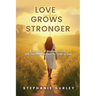 Love Grows Stronger: A Journey of Healing, Faith, and the Ever-Deepening Love of God