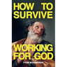 How To Survive Working For God
