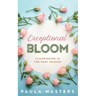 Exceptional Bloom: Flourishing In The Next Season