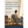 A Schema Therapy Self-Help Guide to Avoidant Personality Disorder: Easing Shame, Quieting Self-Doubt, and Letting People In