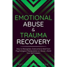 Emotional Abuse & Trauma Recovery: How to Recognize, Overcome & Heal from Psychological Manipulation or Abuse + Build Your Self-Esteem