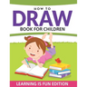 How To Draw Book For Children: Learning Is Fun Edition