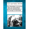 How Manhattan Is Governed: Facts You Should Know about the Administration of the Borough of Manhattan.