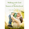 Walking with God in the Season of Motherhood: An Eleven-Week Devotional Bible Study