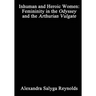 Inhuman and Heroic Women: Femininity in the Odyssey and the Arthurian Vulgate