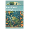 Earth First: Rethinking Energy and Ecology