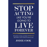 Stop Acting Like You're Going To Live Forever: 36 articles to help you think differently and achieve your version of success, now.