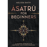 Ásatrú for Beginners: A Modern Approach to Heathenry and Norse Paganism