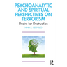 Psychoanalytic and Spiritual Perspectives on Terrorism: Desire for Destruction