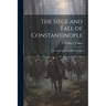 The Siege and Fall of Constantinople: The Last Roman Struggle in the East