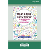 Mastering Adulthood: Go Beyond Adulting to Become an Emotional Grown-Up (16pt Large Print Edition)